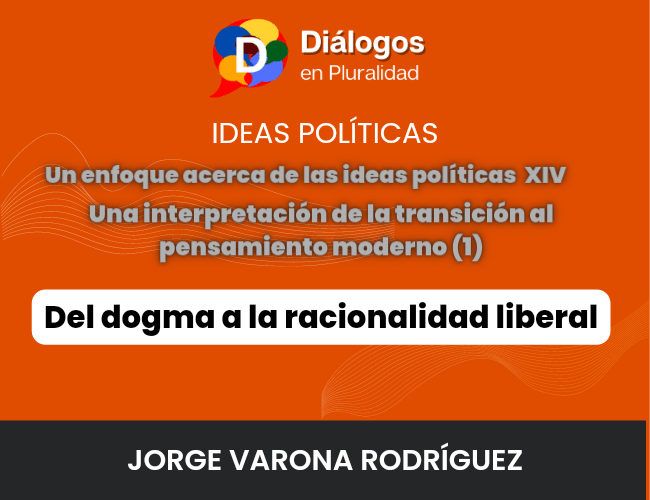 Un enfoque acerca de las ideas políticas XIV  Una interpretación de la transición al pensamiento moderno (1)  Del dogma a la racionalidad liberal