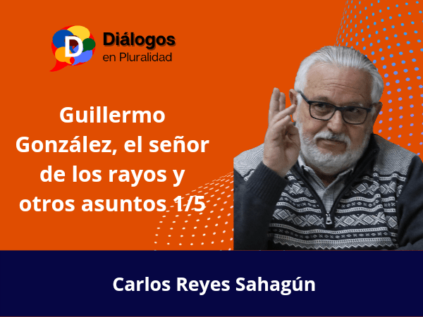 Guillermo González, el señor de los rayos y otros asuntos 1/5