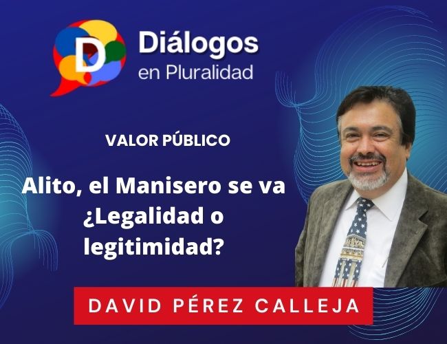 Alito, el Manisero se va ¿Legalidad o legitimidad?