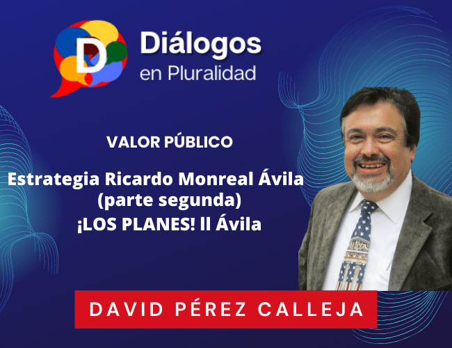 ESTRATEGIA RICARDO MONREAL ÁVILA.  (parte segunda). ¡LOS PLANES!