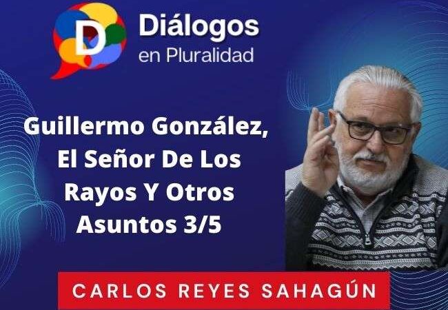 Guillermo González, El Señor De Los Rayos Y Otros Asuntos 3/5