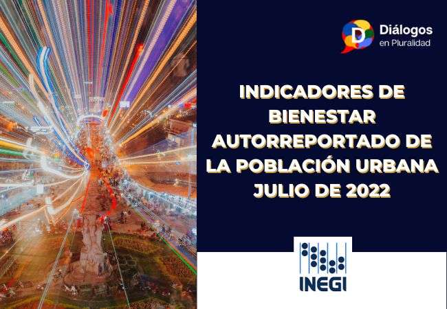 INDICADORES DE BIENESTAR AUTORREPORTADO DE LA POBLACIÓN URBANA JULIO DE 2022