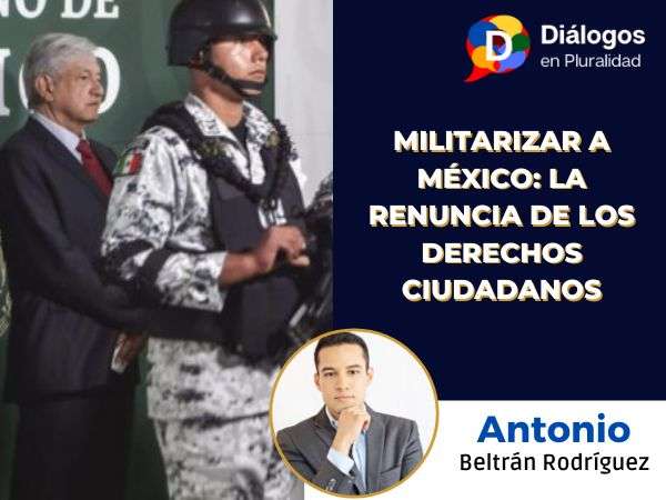 Militarizar a México: La Renuncia de los Derechos Ciudadanos