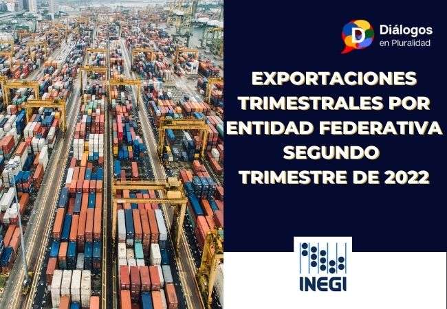 Exportaciones trimestrales por entidad Federativa segundo trimestre de 2022