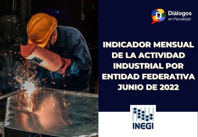 Indicador Mensual de La Actividad Industrial por Entidad Federativa junio de 2022