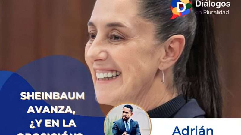 Sheinbaum avanza, ¿y en la oposición?