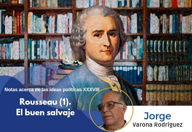 Notas acerca de las ideas políticas XXXVIII Rousseau (1). El buen salvaje