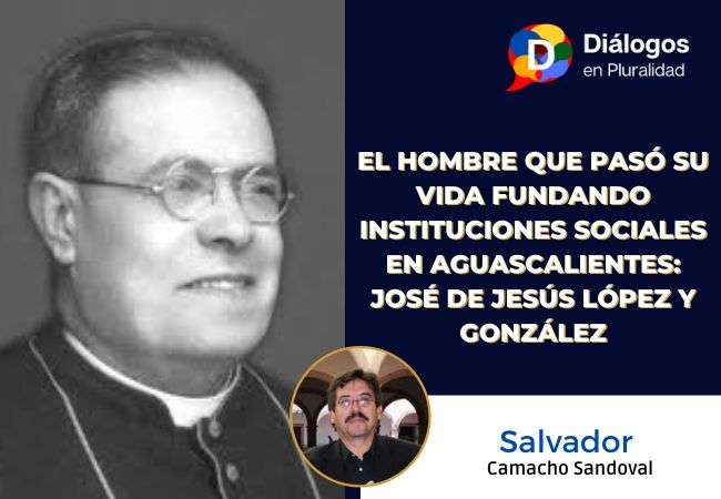 El hombre que pasó su vida fundando instituciones sociales en Aguascalientes: José de Jesús López y González