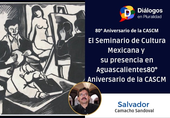 80° Aniversario de la CASCM: El seminario de Cultura Mexicana y su presencia en Aguascalientes