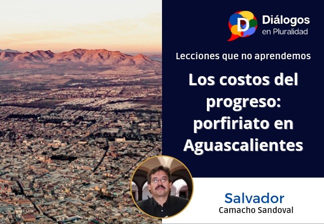 Lecciones que no aprendemos: Los costos del progreso: porfiriato en Aguascalientes