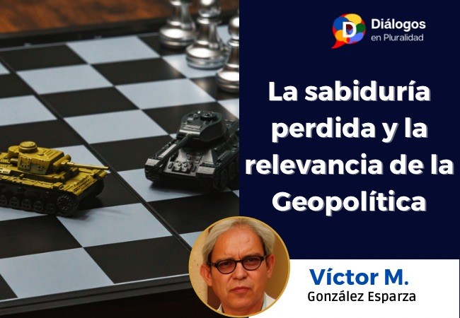 La sabiduría perdida y la relevancia de la Geopolítica