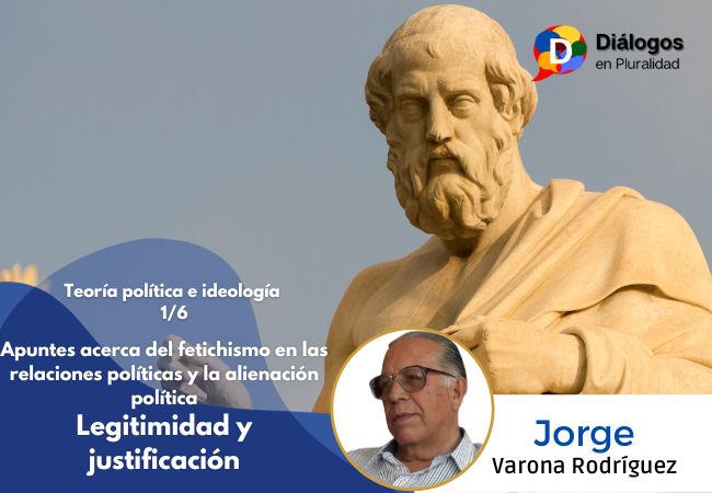 Apuntes acerca del fetichismo en las relaciones políticas y la alienación política: Legitimidad y justificación