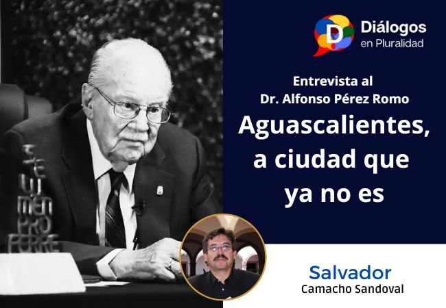 Entrevista al Dr. Alfonso Pérez Romo Aguascalientes, la ciudad que ya no es