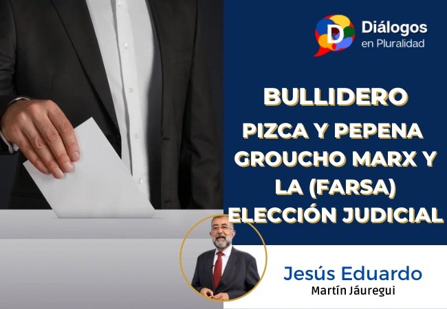 PIZCA Y PEPENA GROUCHO MARX Y LA (FARSA) ELECCIÓN JUDICIAL