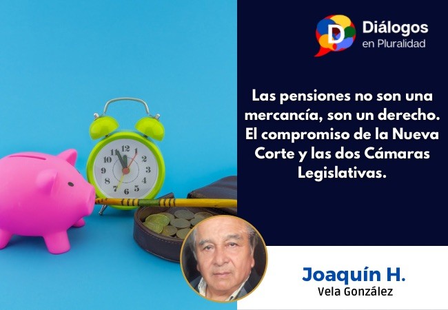 Las pensiones no son una mercancía, son un derecho. El compromiso de la Nueva Corte y las dos Cámaras Legislativas.