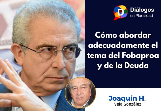 Cómo abordar adecuadamente el tema del Fobaproa y de la Deuda