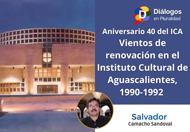 Aniversario 40 del ICA: Vientos de renovación en el Instituto Cultural de Aguascalientes, 1990-1992