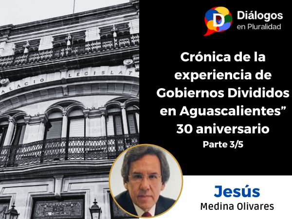 Crónica de la experiencia de Gobiernos Divididos en Aguascalientes” 30 aniversario parte 3/5