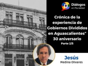Crónica de la experiencia de Gobiernos Divididos en Aguascalientes” 30 aniversario Parte 2/5