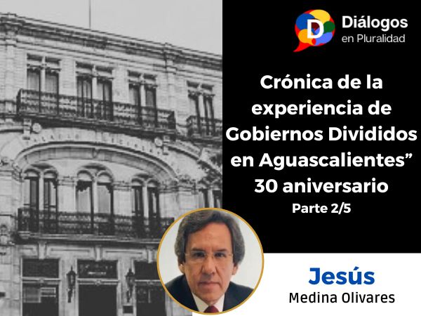 Crónica de la experiencia de Gobiernos Divididos en Aguascalientes” 30 aniversario: parte 2/5