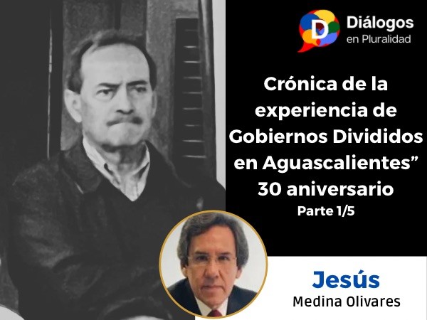 Crónica de la experiencia de Gobiernos Divididos en Aguascalientes” 30 aniversario: Parte 1/5