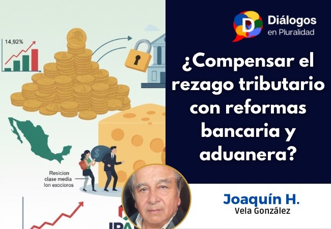¿Compensar el rezago tributario con reformas bancaria y aduanera?