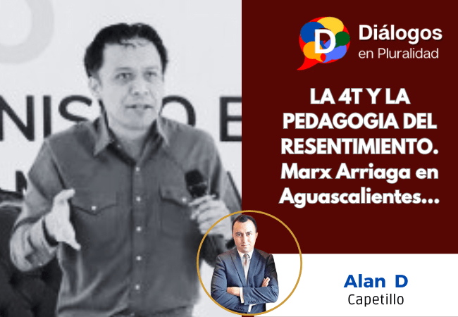 LA 4T Y LA PEDAGOGIA DEL RESENTIMIENTO. Marx Arriaga en Aguascalientes…