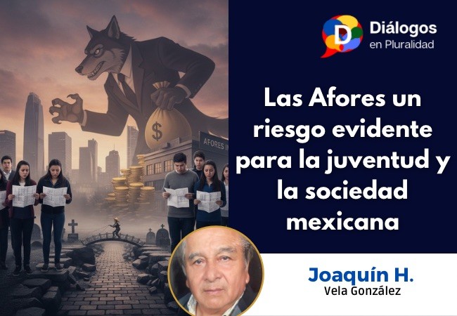 Las Afores un riesgo evidente para la juventud y la sociedad mexicana