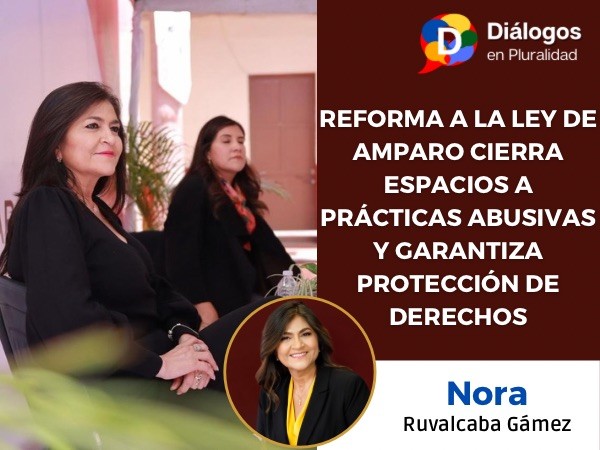 REFORMA A LA LEY DE AMPARO CIERRA ESPACIOS A PRÁCTICAS ABUSIVAS Y GARANTIZA PROTECCIÓN DE DERECHOS 