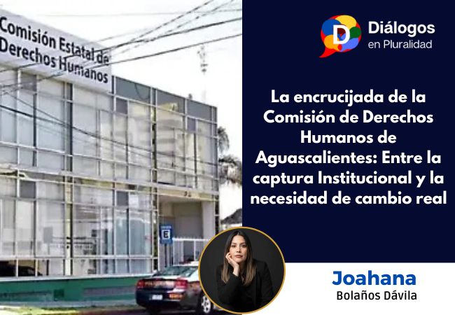 La encrucijada de la Comisión de Derechos Humanos de Aguascalientes: Entre la captura Institucional y la necesidad de cambio real