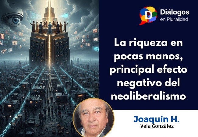 La riqueza en pocas manos, principal efecto negativo del neoliberalismo.