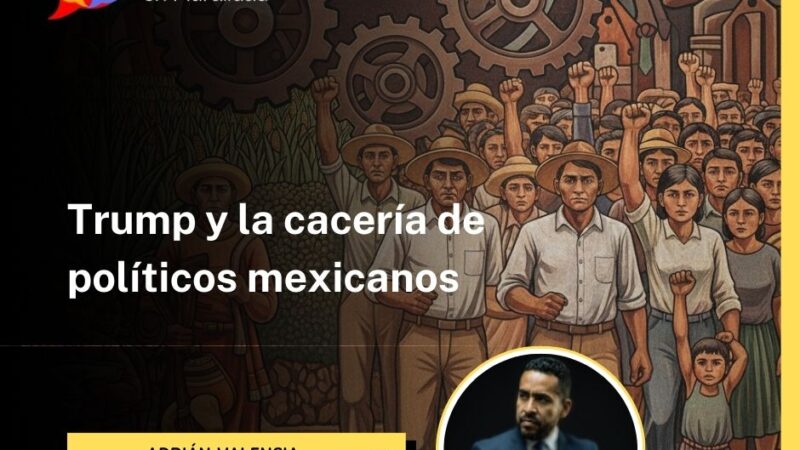 Trump y la cacería de políticos mexicanos