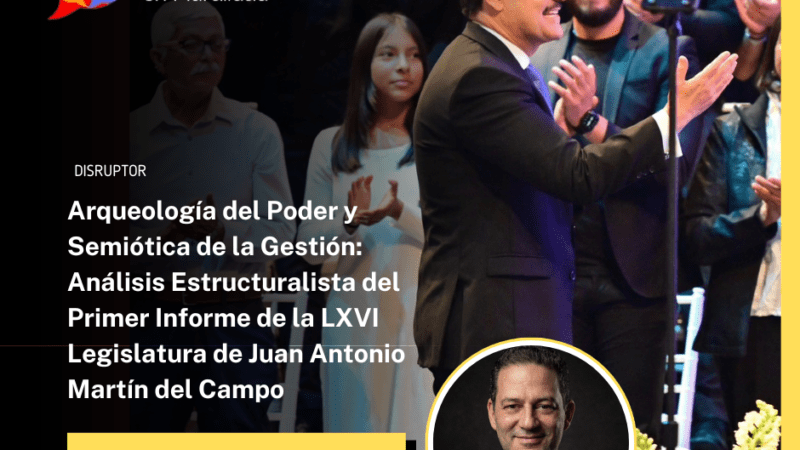 Arqueología del Poder y Semiótica de la Gestión: Análisis Estructuralista del Primer Informe de la LXVI Legislatura de Juan Antonio Martín del Campo