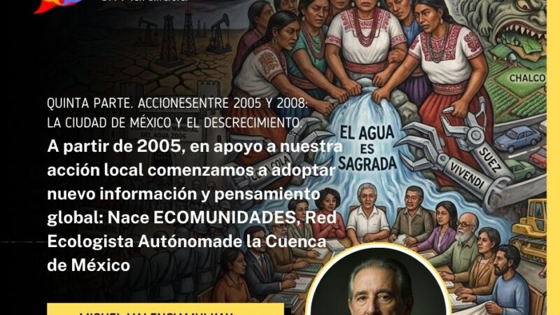 A partir de 2005, en apoyo a nuestra acción local comenzamos a adoptar nuevo información y pensamiento global: Nace ECOMUNIDADES, Red Ecologista Autónoma de la Cuenca de México