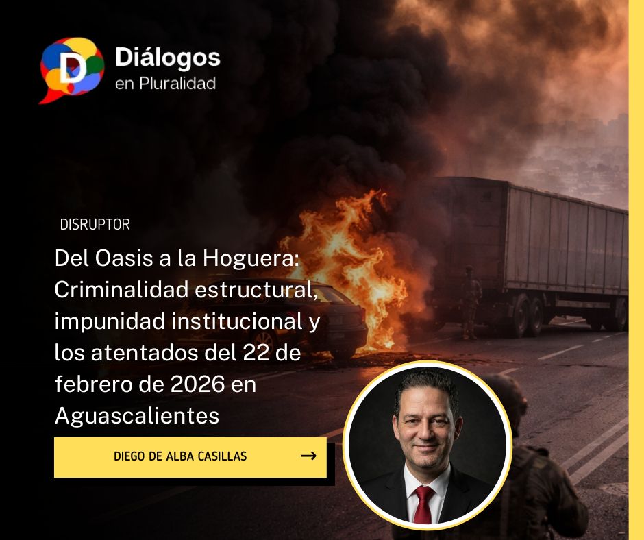 Del Oasis a la Hoguera: Criminalidad estructural, impunidad institucional y los atentados del 22 de febrero de 2026 en Aguascalientes