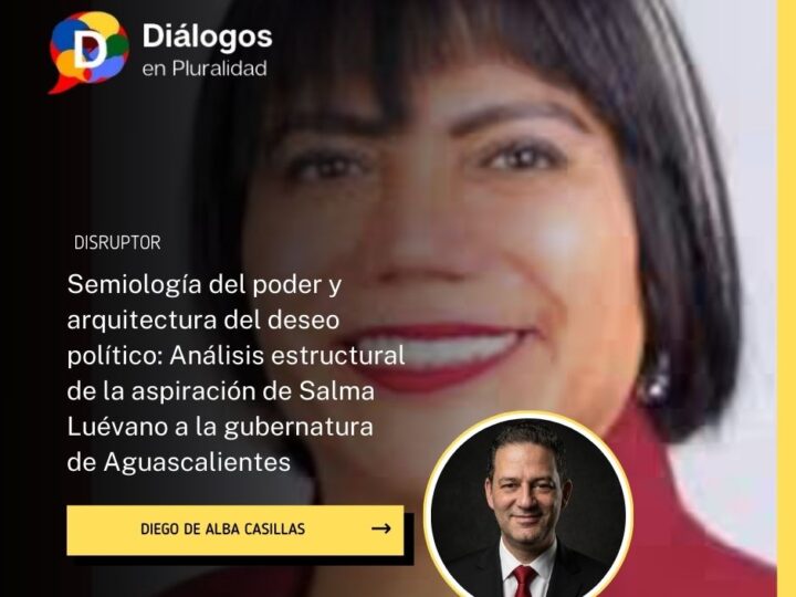 Semiología del poder y arquitectura del deseo político: Análisis estructural de la aspiración de Salma Luévano a la gubernatura de Aguascalientes