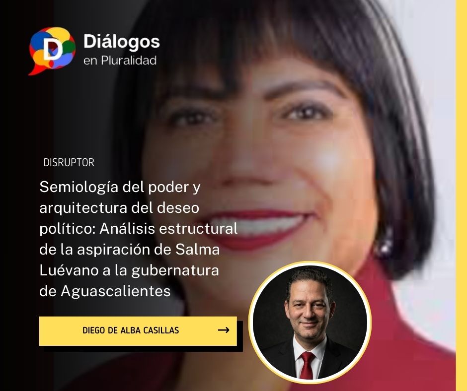 Semiología del poder y arquitectura del deseo político: Análisis estructural de la aspiración de Salma Luévano a la gubernatura de Aguascalientes