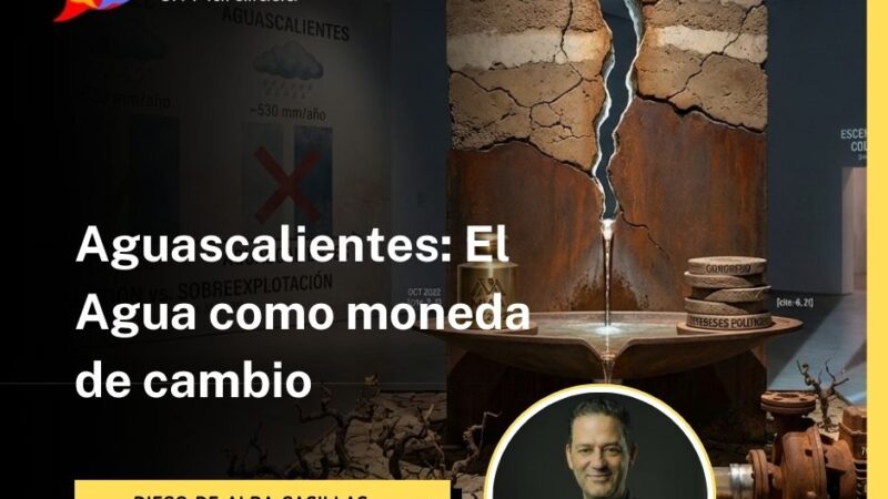 Aguascalientes: El Agua como moneda de cambio