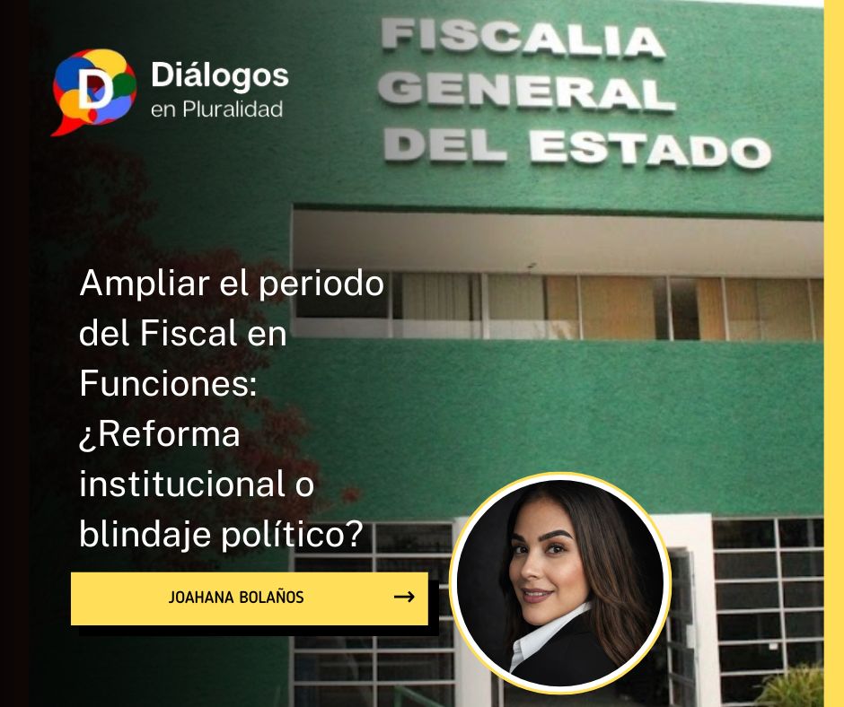 Ampliar el periodo del Fiscal en Funciones: ¿Reforma institucional o blindaje político?
