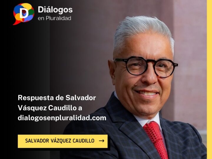 Respuesta de Salvador Vásquez Caudillo a dialogosenpluralidad.com