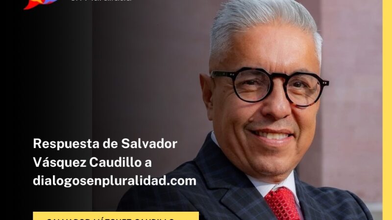 Respuesta de Salvador Vásquez Caudillo a dialogosenpluralidad.com