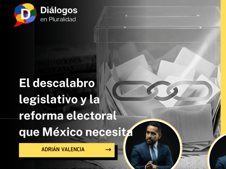 El descalabro legislativo y la reforma electoral que México necesita