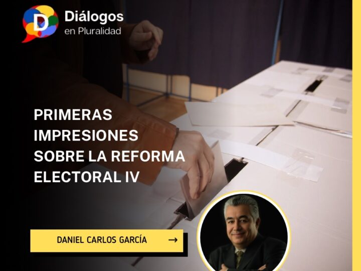 PRIMERAS IMPRESIONES SOBRE LA REFORMA ELECTORAL IV