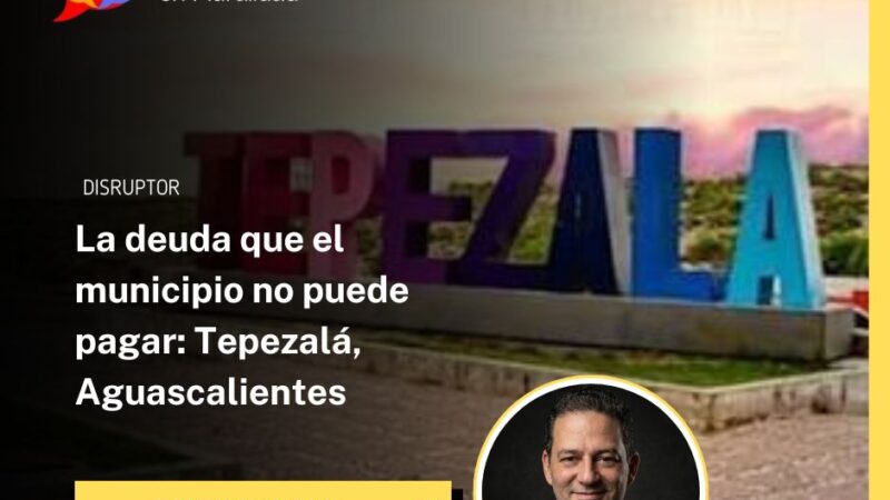 La deuda que el municipio no puede pagar: Tepezalá, Aguascalientes