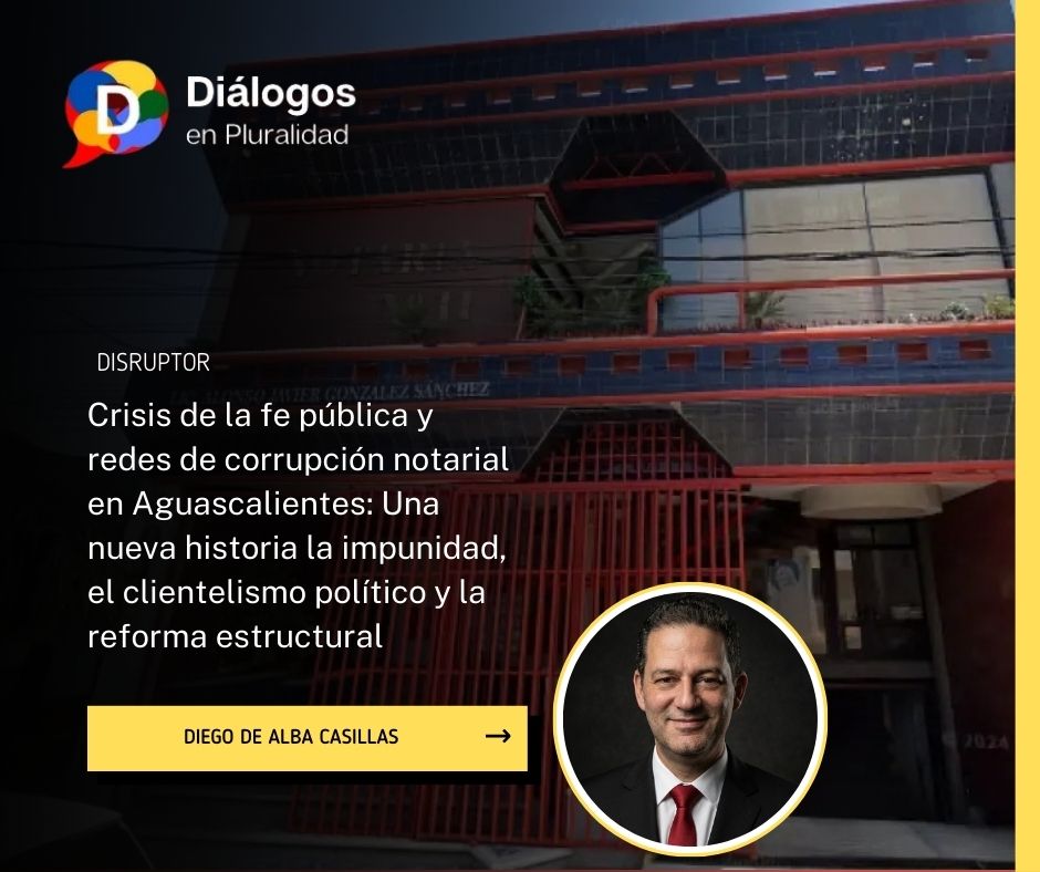 Crisis de la fe pública y redes de corrupción notarial en Aguascalientes: Una nueva historia la impunidad, el clientelismo político y la reforma estructural