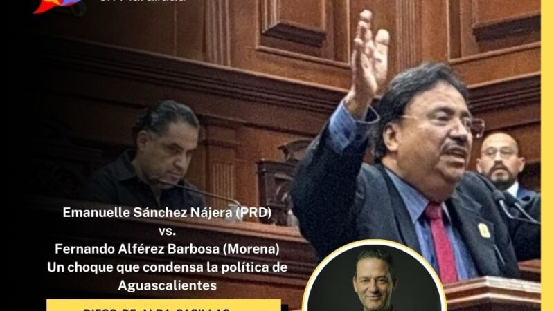 Análisis semiótico del conflicto entre Emanuelle Sánchez Nájera y Fernando Alférez Barbosa en el Congreso de Aguascalientes un choque que condensa la política de Aguascalientes