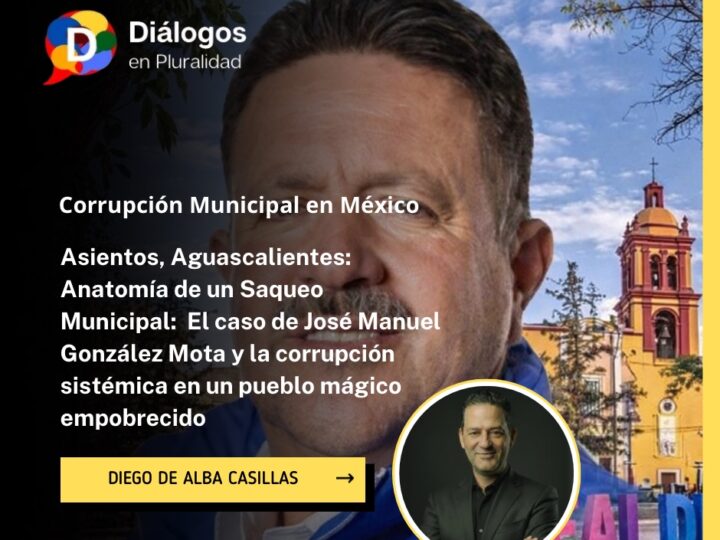 Corrupción municipal en México: el caso de Asientos, Aguascalientes y la red de desvío de recursos del alcalde José Manuel González Mota