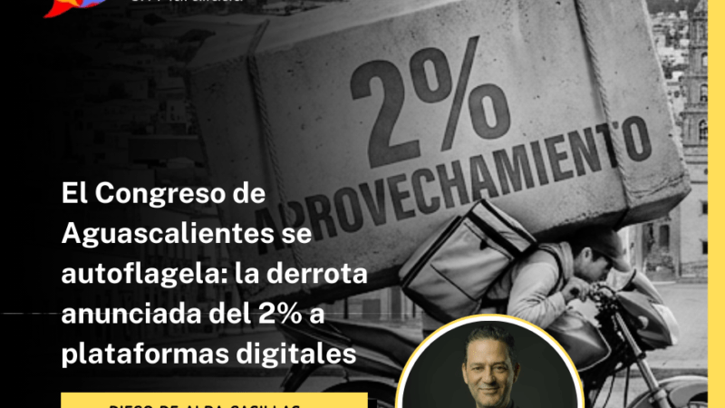 El Congreso de Aguascalientes se autoflagela: la derrota anunciada del 2% a plataformas digitales