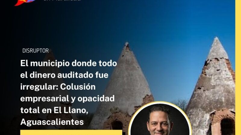 El municipio donde todo el dinero auditado fue irregular: Colusión empresarial y opacidad total en El Llano, Aguascalientes