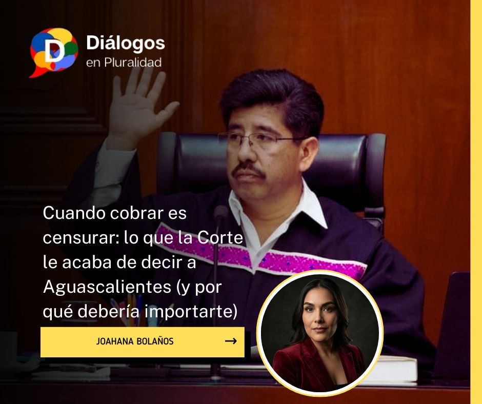Cuando cobrar es censurar: lo que la Corte le acaba de decir a Aguascalientes (y por qué debería importarte)